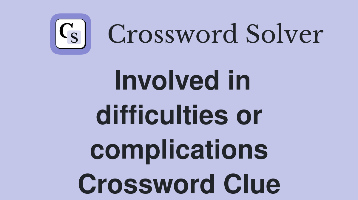 Involved in difficulties or complications Crossword Clue