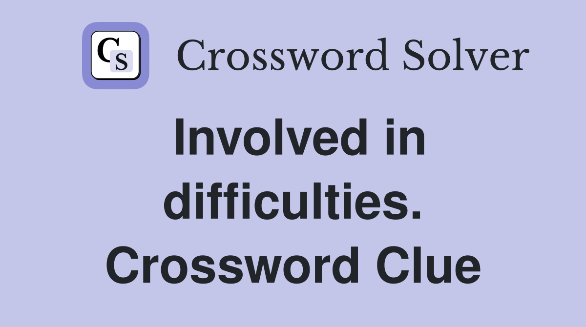 Involved in difficulties. Crossword Clue
