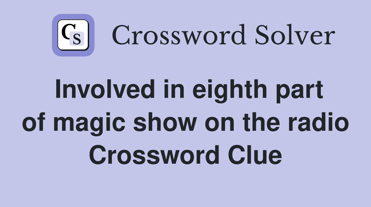 Involved in eighth part of magic show on the radio Crossword Clue