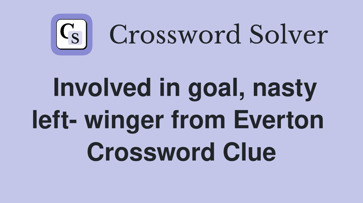 Involved in goal, nasty left- winger from Everton  Crossword Clue
