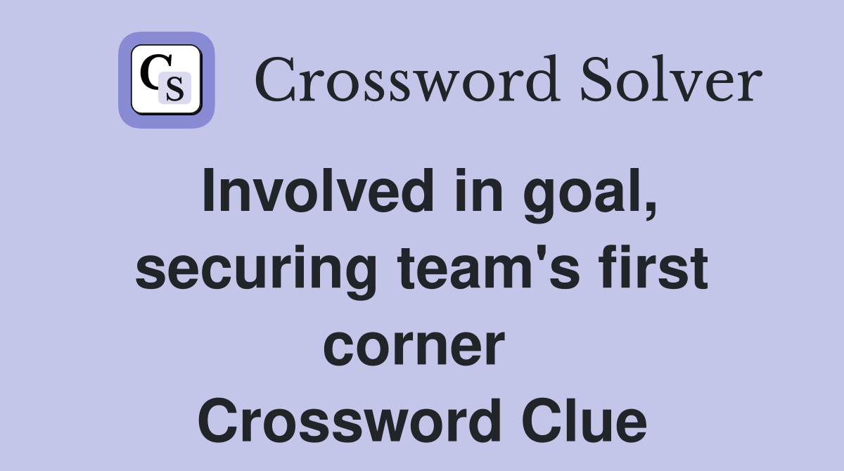 Involved in goal, securing team's first corner  Crossword Clue