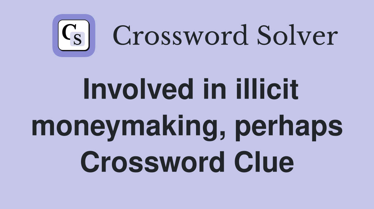 Involved in illicit moneymaking, perhaps Crossword Clue