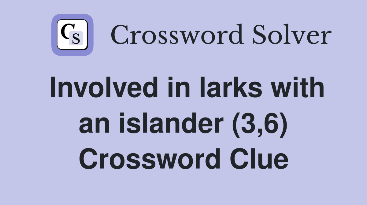 Involved in larks with an islander (3,6) Crossword Clue