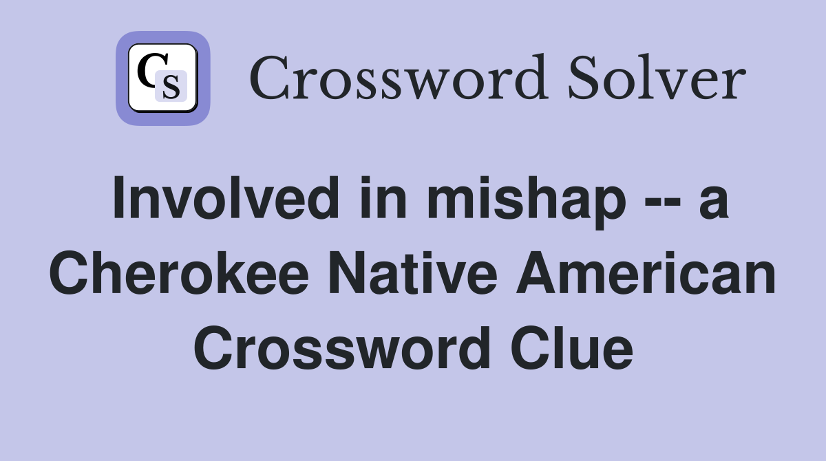 Involved in mishap -- a Cherokee Native American Crossword Clue