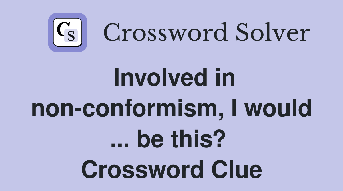 Involved in non-conformism, I would ... be this?  Crossword Clue