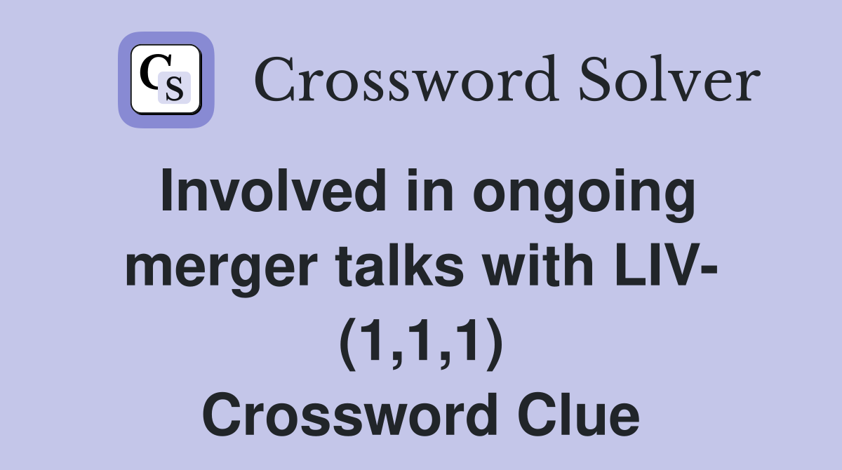 Involved in ongoing merger talks with LIV- (1,1,1) Crossword Clue