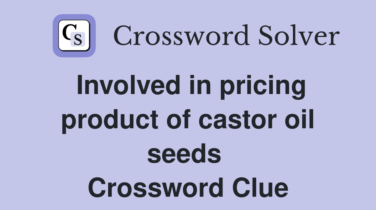 Involved in pricing product of castor oil seeds  Crossword Clue