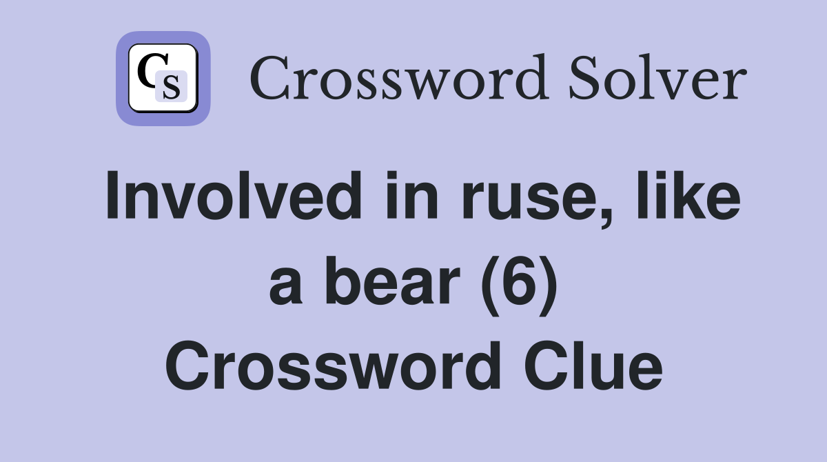 Involved in ruse, like a bear (6) Crossword Clue