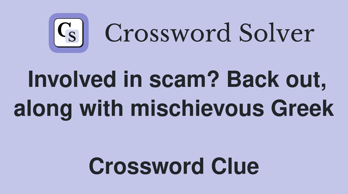 Involved in scam? Back out, along with mischievous Greek  Crossword Clue