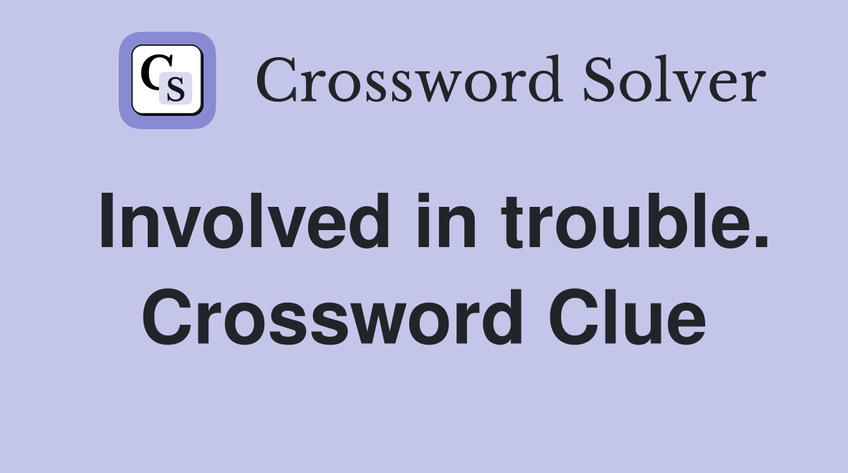 Involved in trouble. Crossword Clue