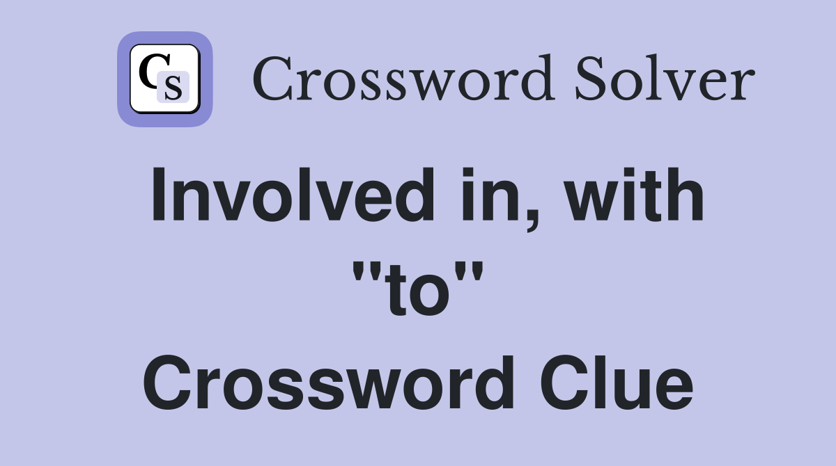 Involved in, with "to" Crossword Clue