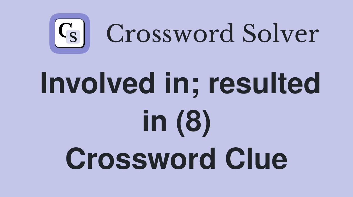 Involved in; resulted in (8) Crossword Clue