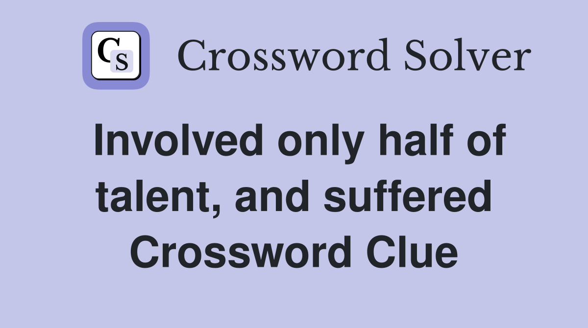 Involved only half of talent, and suffered Crossword Clue