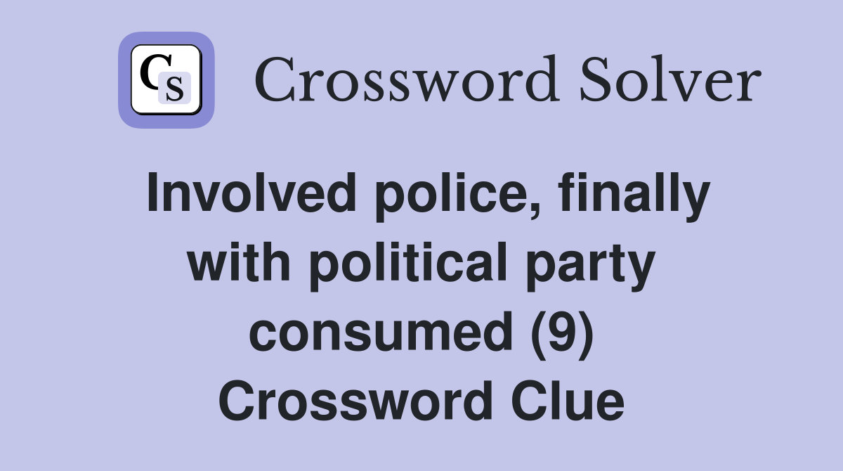 Involved police, finally with political party consumed (9) Crossword Clue