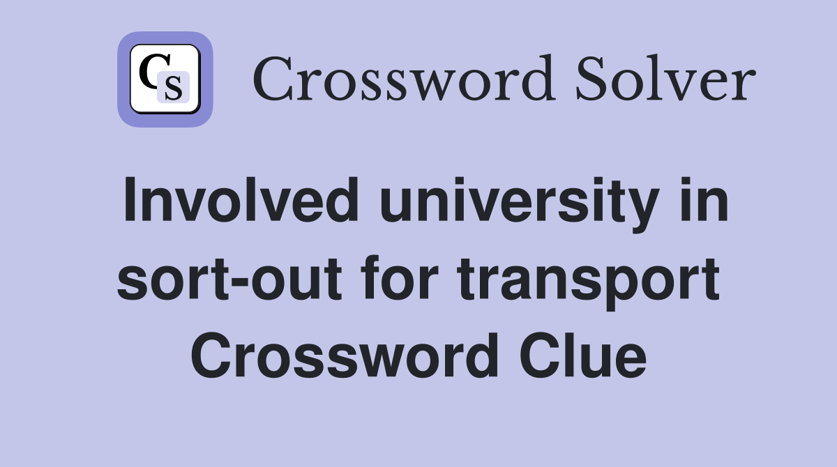 Involved university in sort-out for transport Crossword Clue
