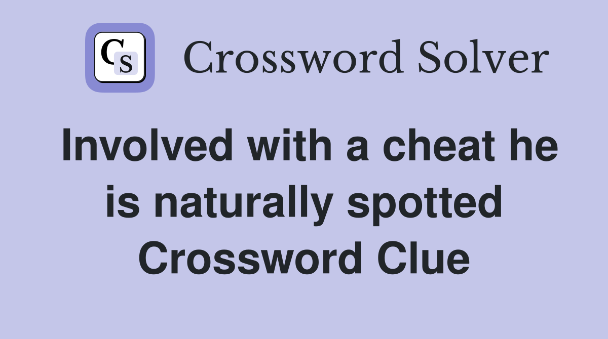 Involved with a cheat he is naturally spotted Crossword Clue