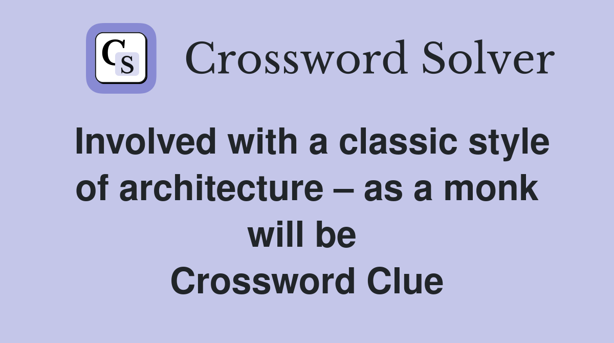 Involved with a classic style of architecture – as a monk will be  Crossword Clue
