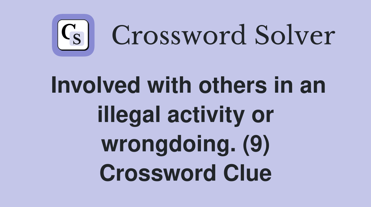 Involved with others in an illegal activity or wrongdoing. (9) Crossword Clue