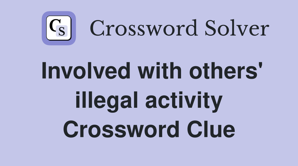 Involved with others' illegal activity Crossword Clue