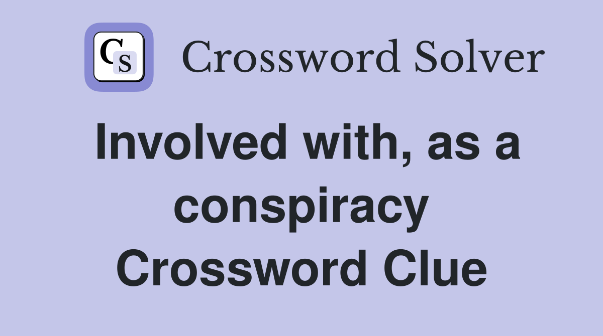 Involved with, as a conspiracy Crossword Clue