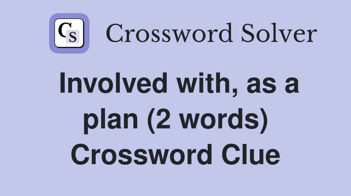 Involved with, as a plan (2 words) Crossword Clue
