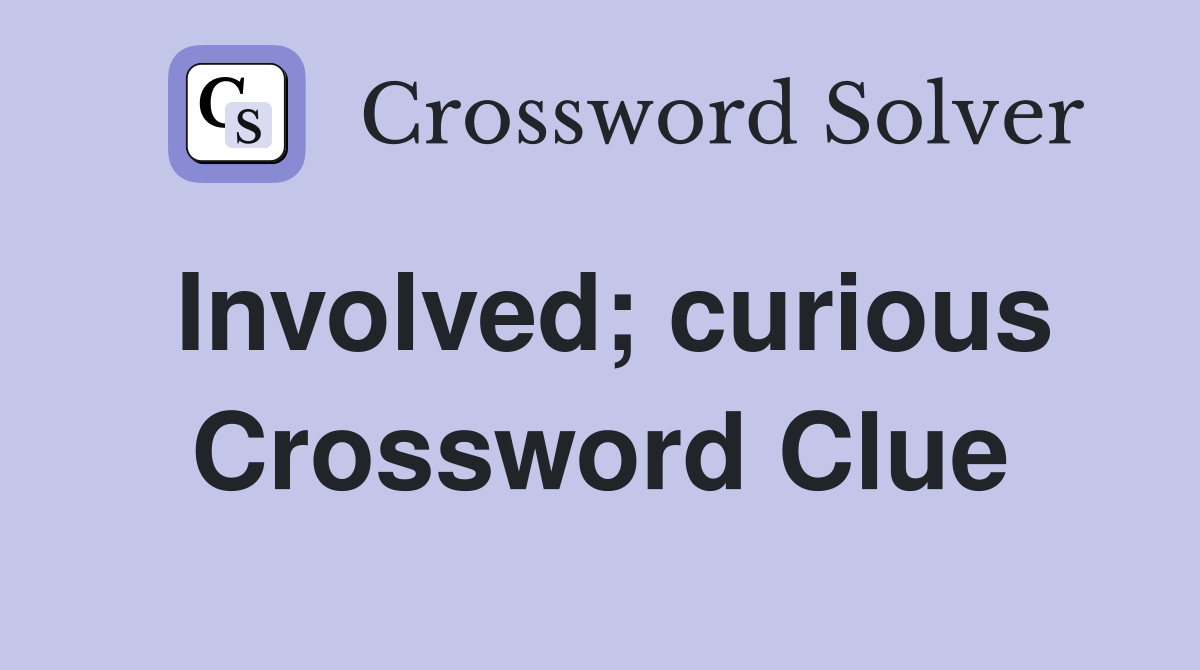 Involved; curious Crossword Clue