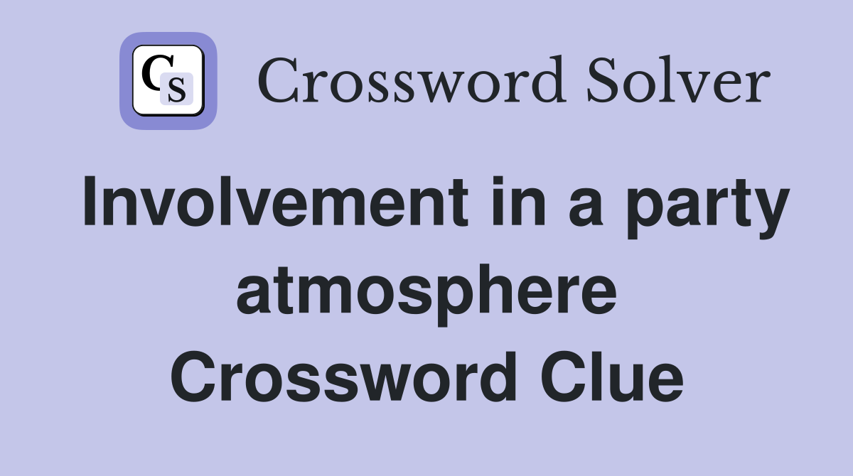 Involvement in a party atmosphere Crossword Clue