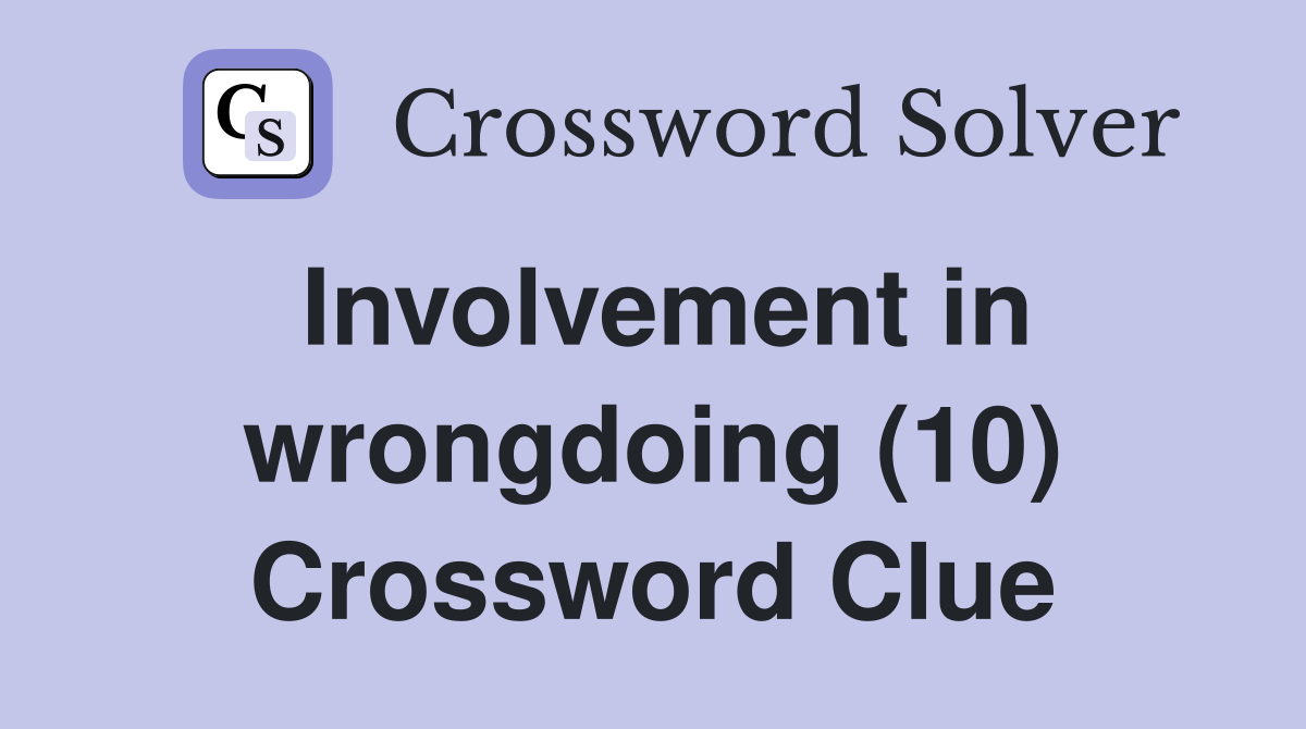 Involvement in wrongdoing (10) Crossword Clue