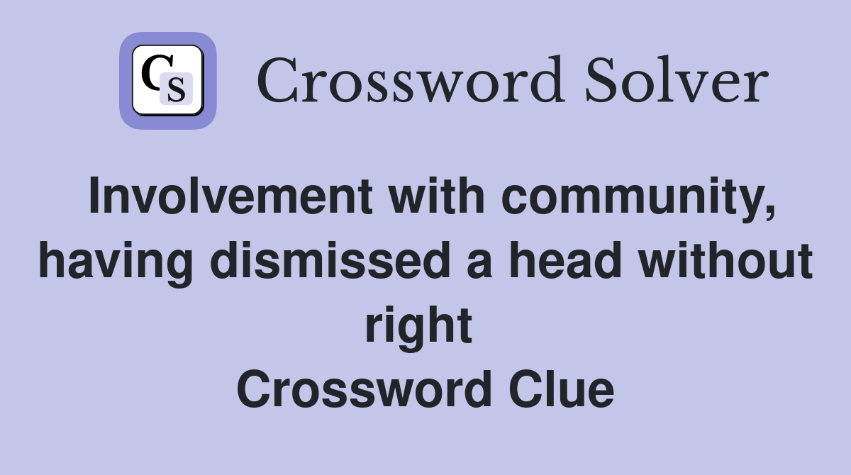 Involvement with community, having dismissed a head without right  Crossword Clue
