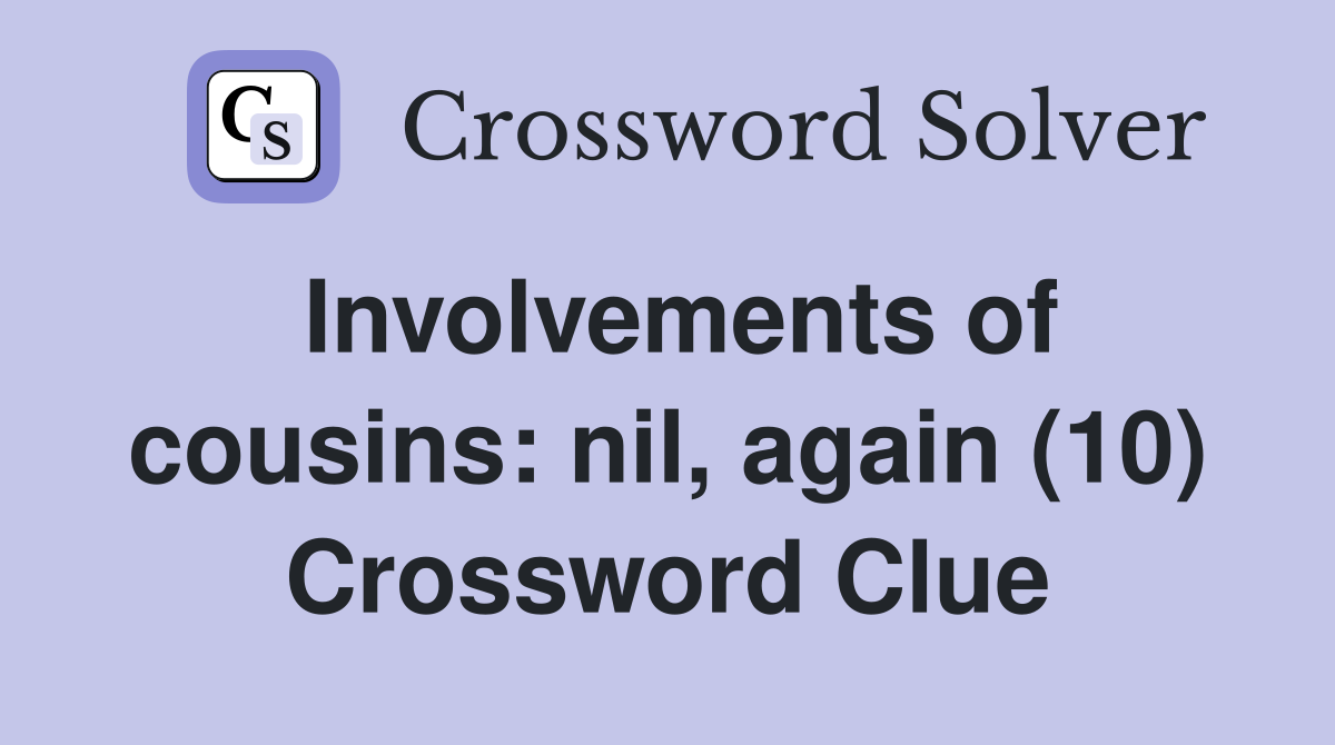 Involvements of cousins: nil, again (10) Crossword Clue