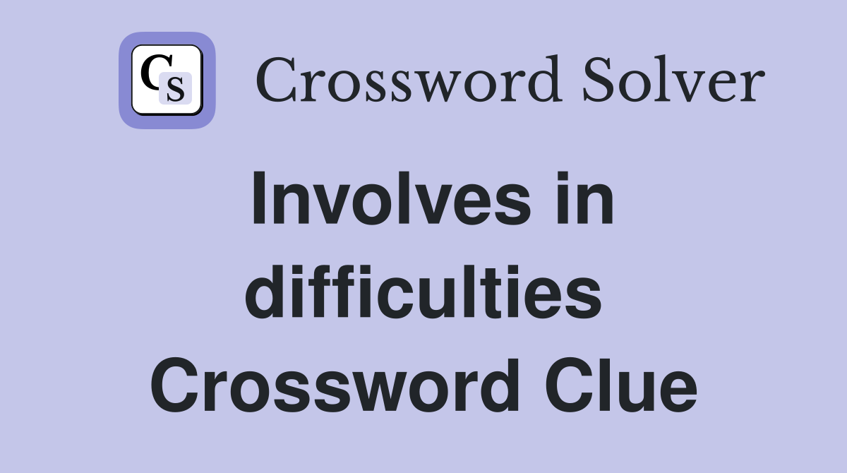 Involves in difficulties Crossword Clue