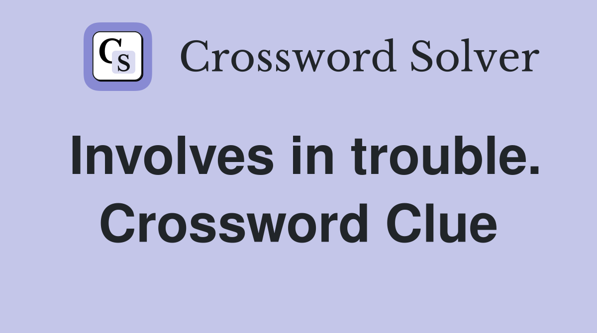 Involves in trouble. Crossword Clue
