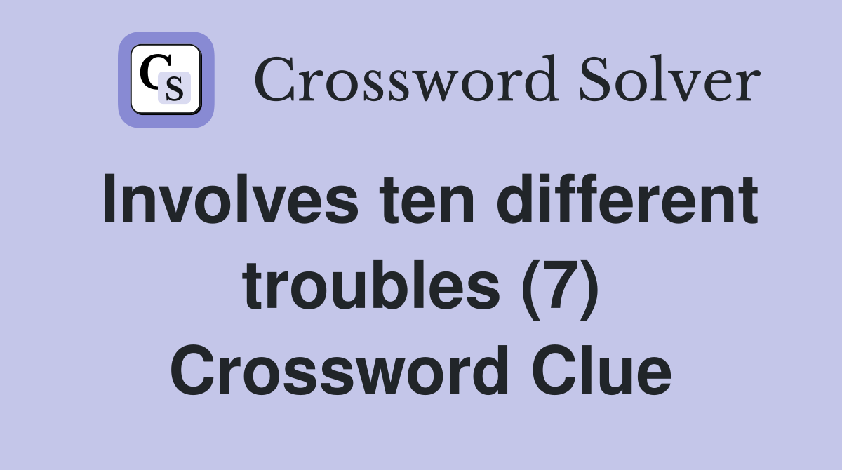 Involves ten different troubles (7) Crossword Clue