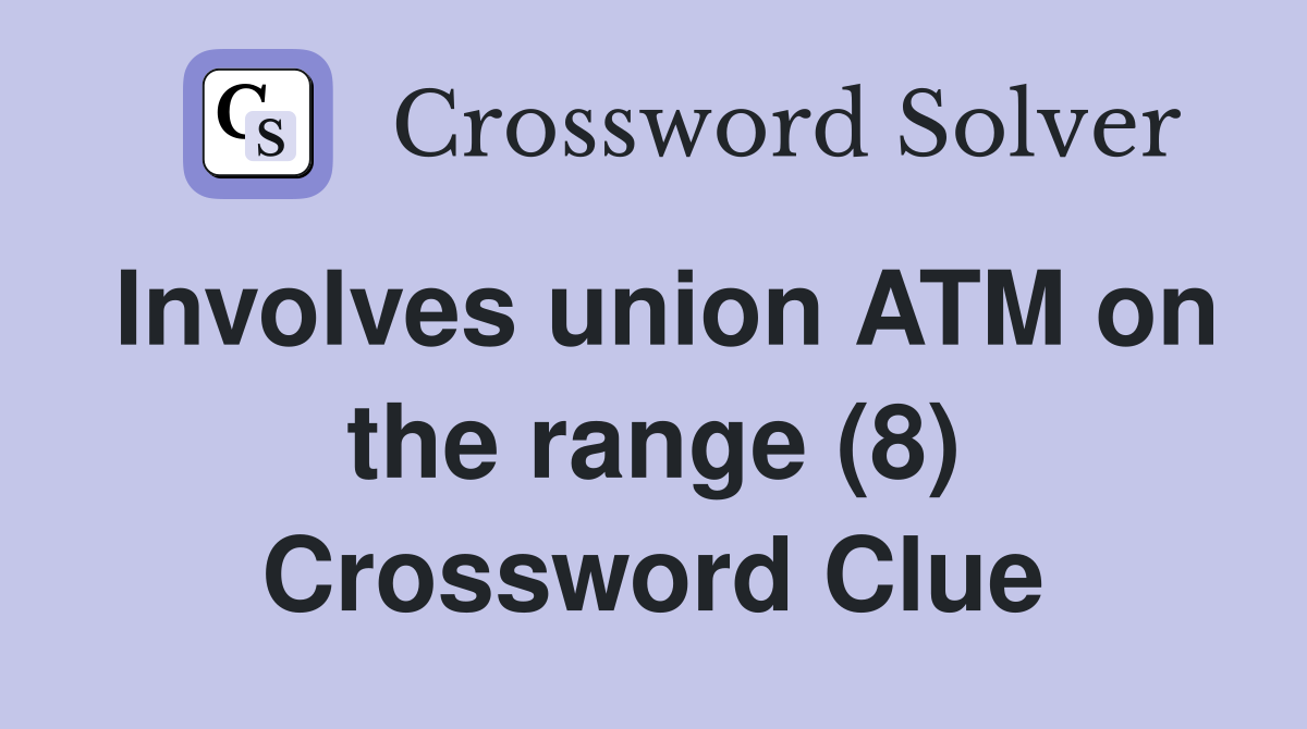 Involves union ATM on the range (8) Crossword Clue