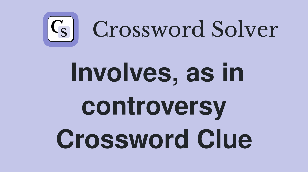 Involves, as in controversy Crossword Clue