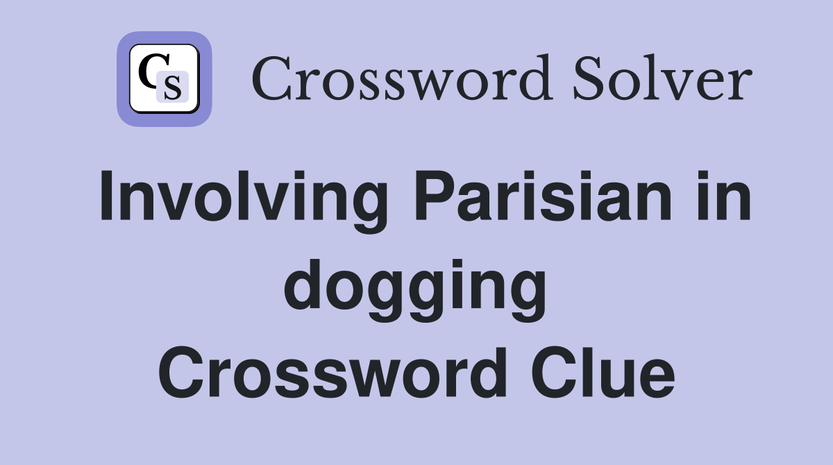 Involving Parisian in dogging Crossword Clue