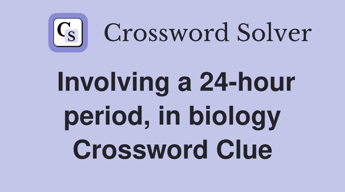 Involving a 24-hour period, in biology Crossword Clue