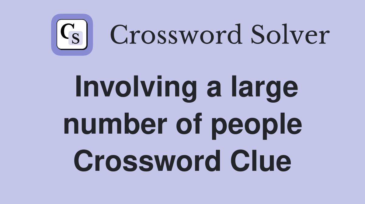 Involving a large number of people Crossword Clue