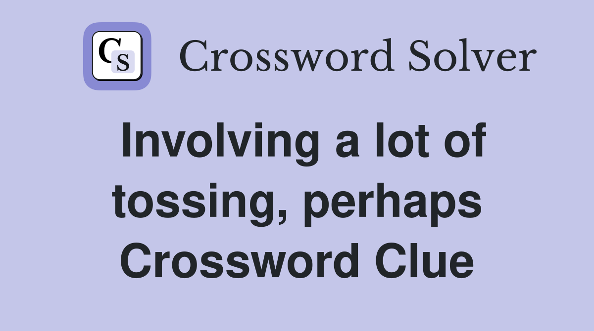 Involving a lot of tossing, perhaps Crossword Clue