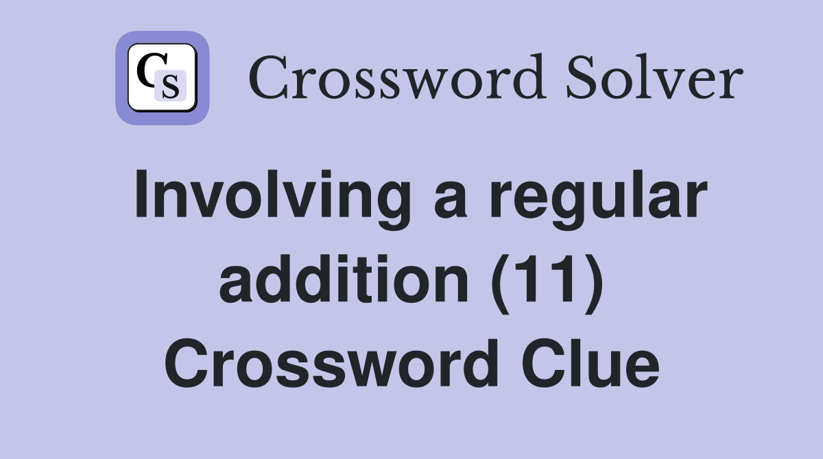 Involving a regular addition (11) Crossword Clue