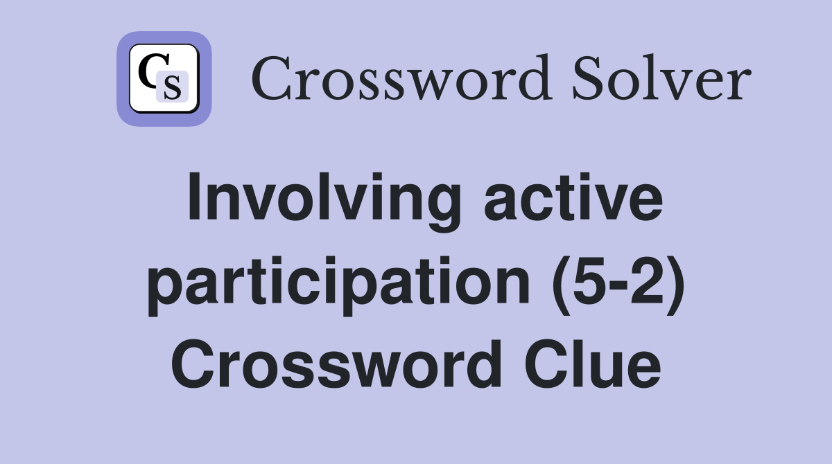 Involving active participation (5-2) Crossword Clue