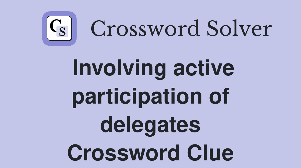 Involving active participation of delegates Crossword Clue