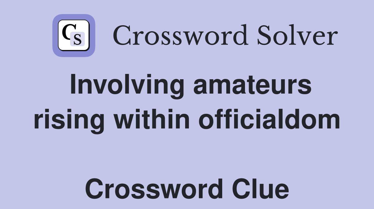 Involving amateurs rising within officialdom  Crossword Clue