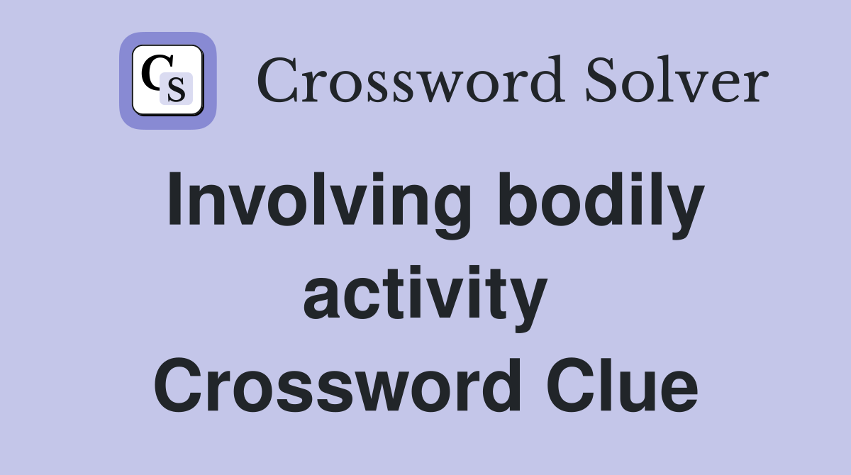 Involving bodily activity Crossword Clue