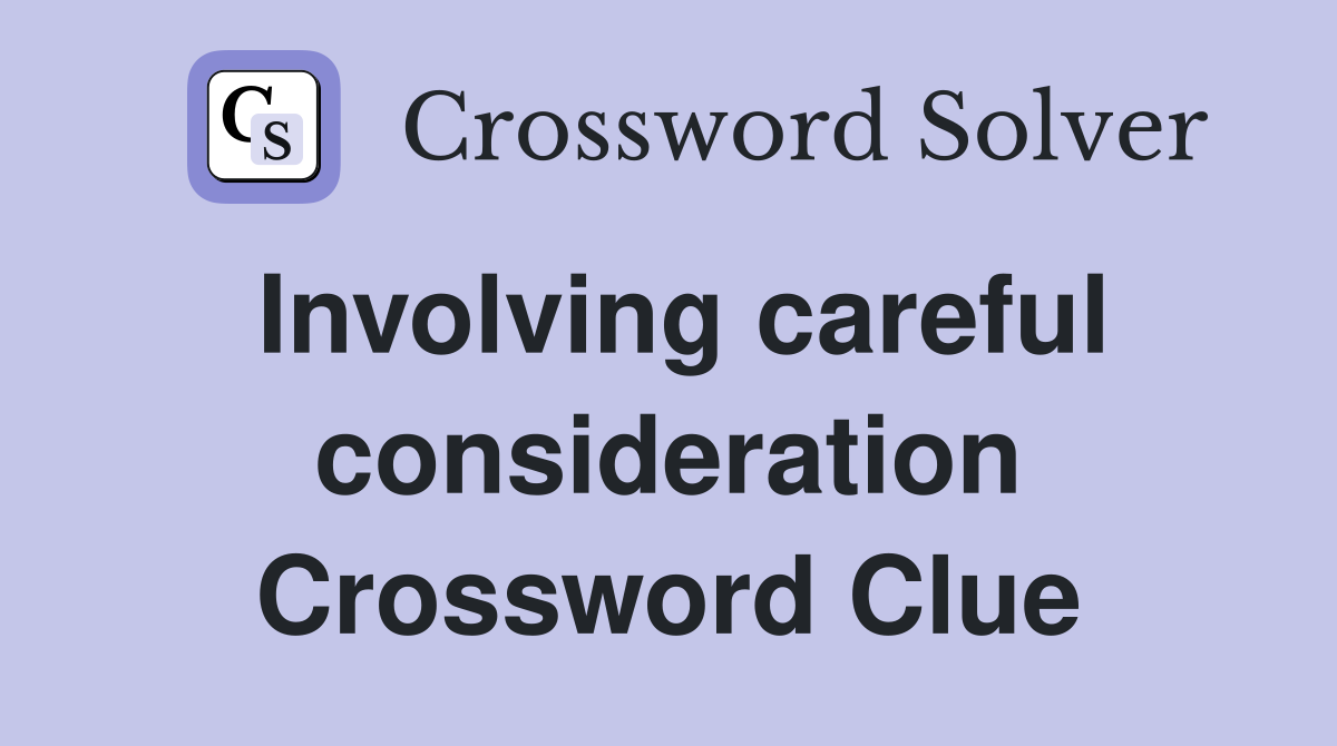 Involving careful consideration Crossword Clue