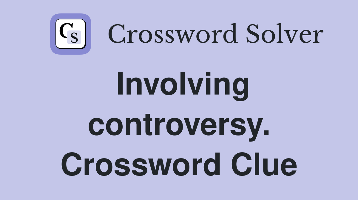 Involving controversy. Crossword Clue