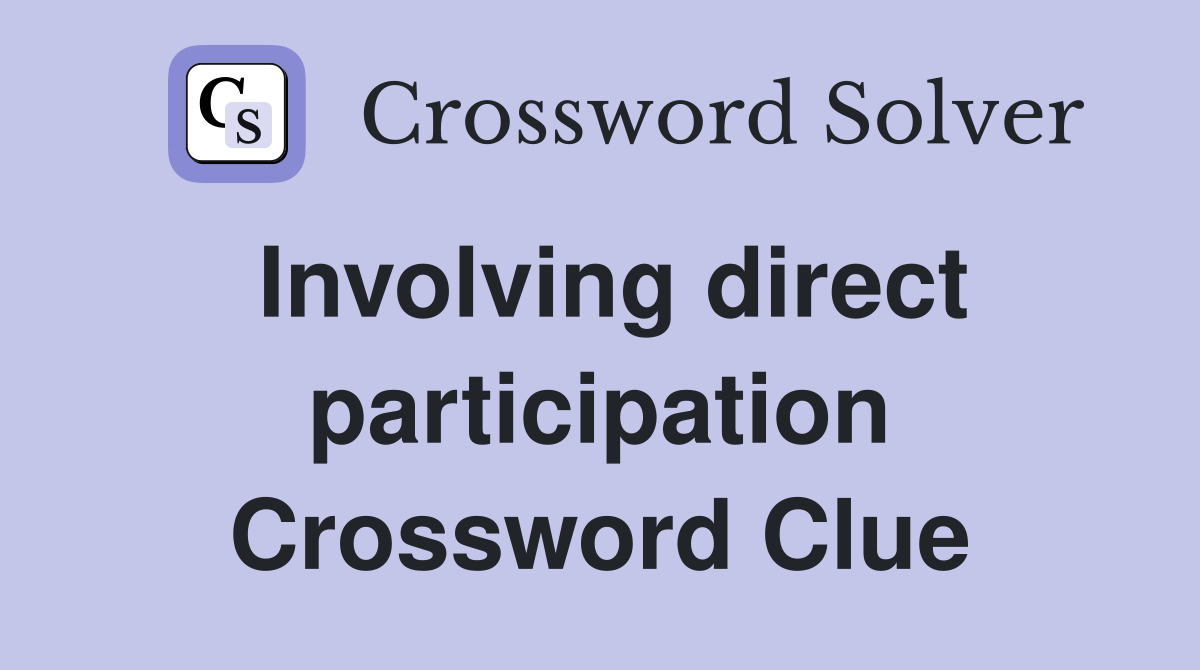 Involving direct participation Crossword Clue