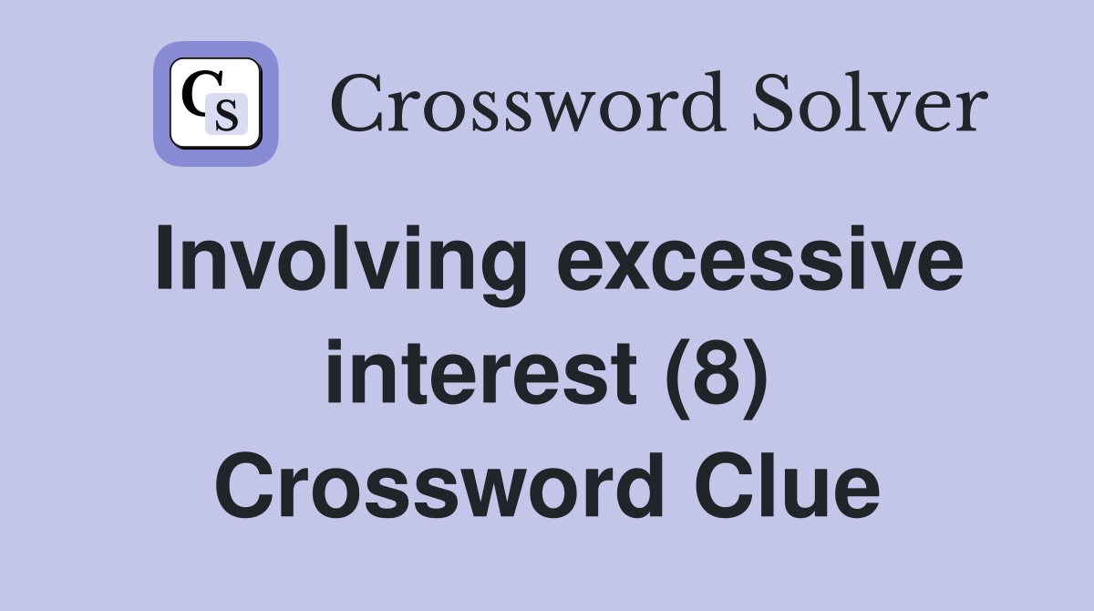 Involving excessive interest (8) Crossword Clue