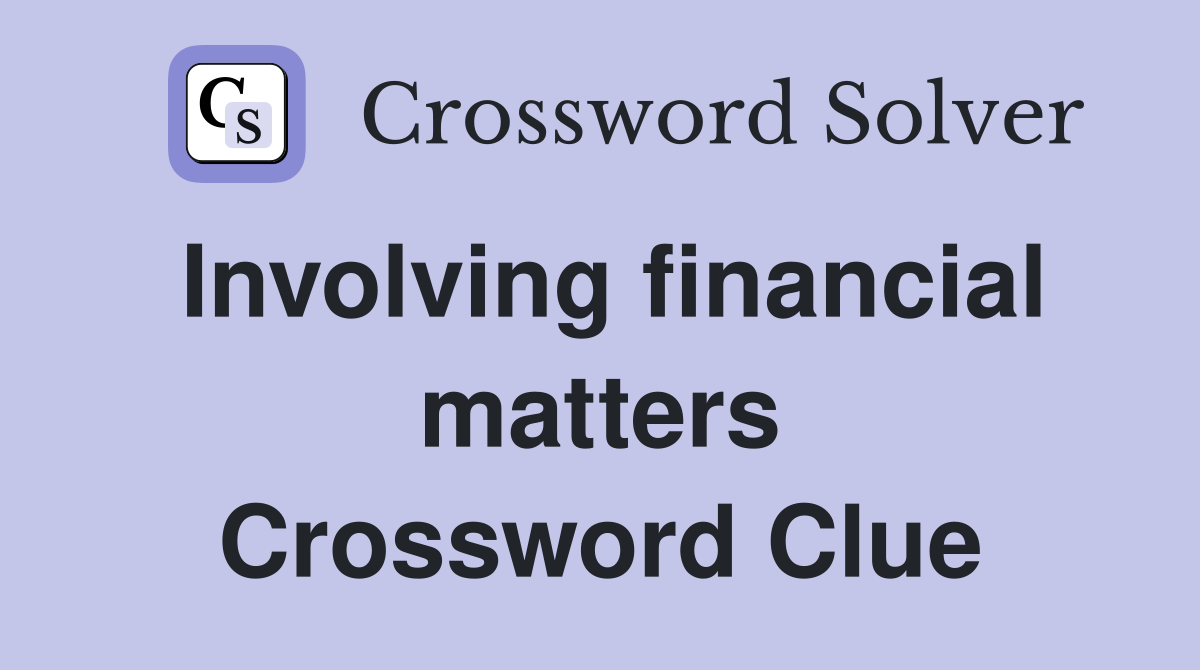 Involving financial matters Crossword Clue