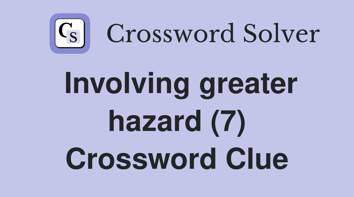 Involving greater hazard (7) Crossword Clue